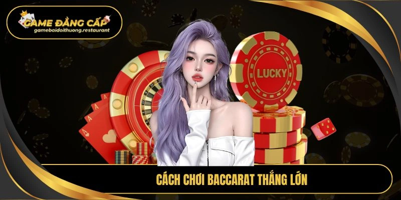 Cách chơi Baccarat thắng lớn
