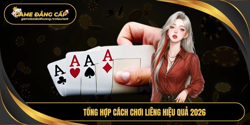 Tổng hợp cách chơi liêng hiệu quả 2026