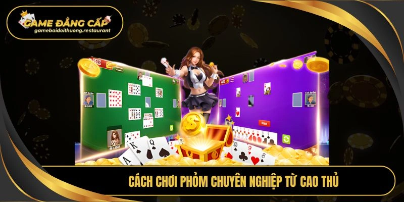 Cách chơi phỏm chuyên nghiệp từ cao thủ