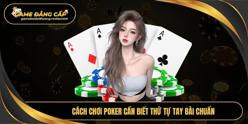 Cách chơi poker cần biết thứ tự tay bài chuẩn
