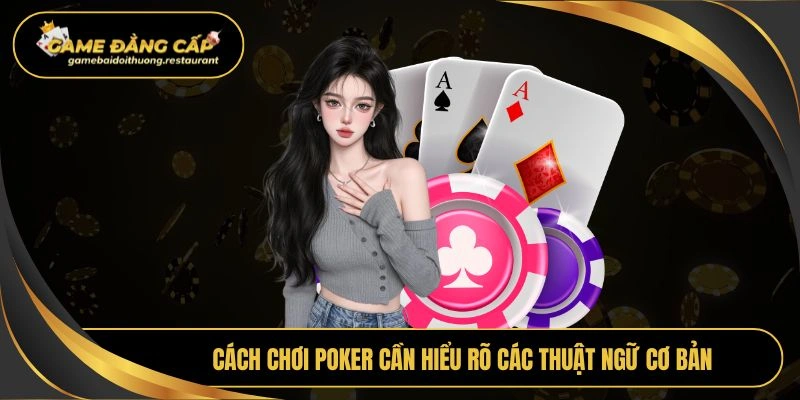 Cách chơi poker cần hiểu rõ các thuật ngữ cơ bản