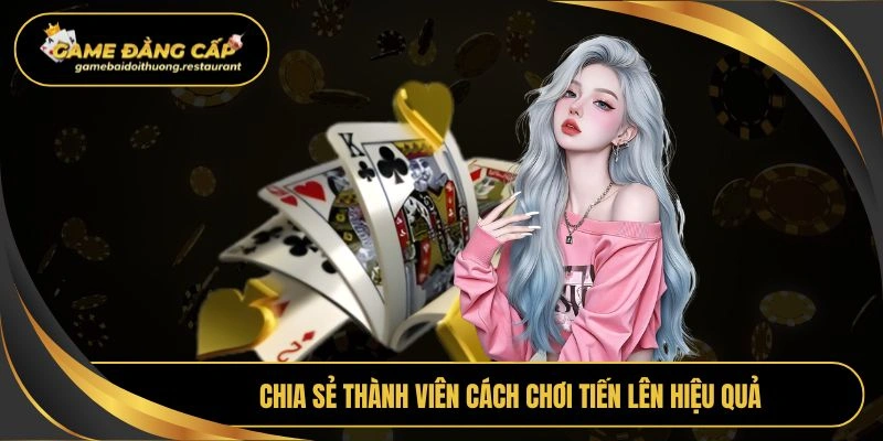 Chia sẻ thành viên cách chơi tiến lên hiệu quả