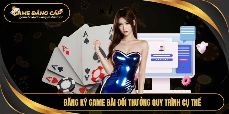 Đăng ký Game bài đổi thưởng quy trình cụ thể