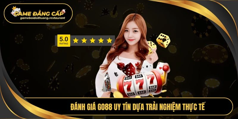 Đánh giá Go88 uy tín dựa trải nghiệm thực tế
