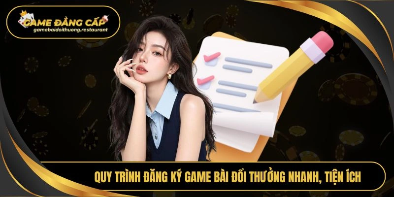 Quy trình đăng ký Game bài đổi thưởng nhanh, tiện ích