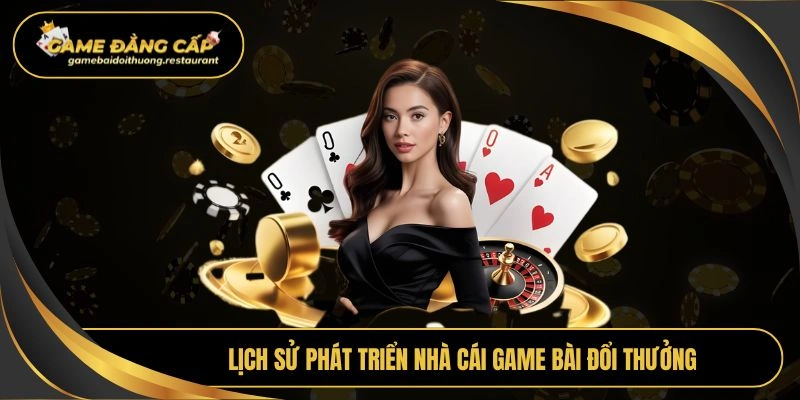 Lịch sử phát triển nhà cái Game bài đổi thưởng