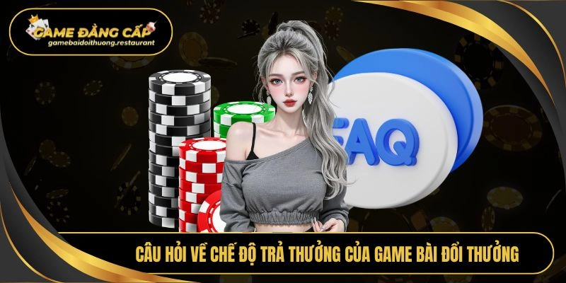 Câu hỏi về chế độ trả thưởng của Game bài đổi thưởng