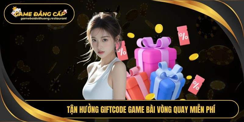 Tận hưởng giftcode game bài vòng quay miễn phí