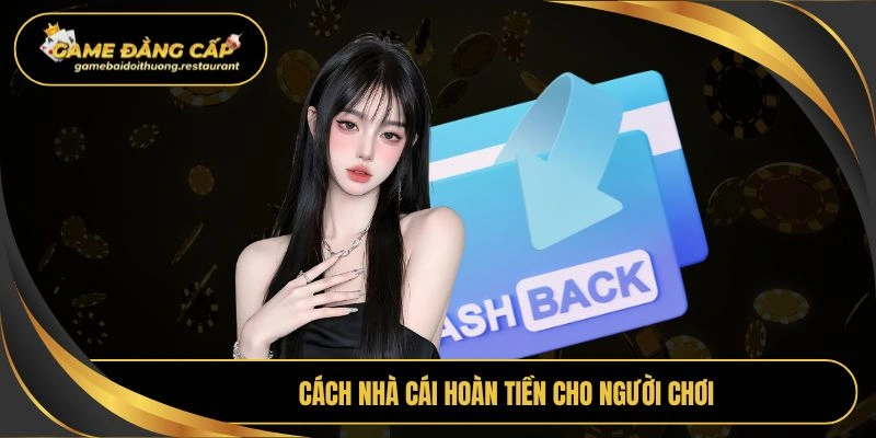 Cách nhà cái hoàn tiền cho người chơi