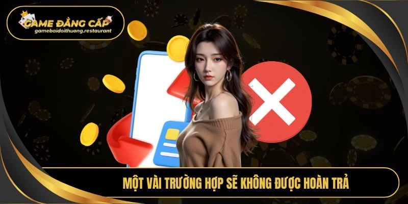 Một vài trường hợp sẽ không được hoàn trả