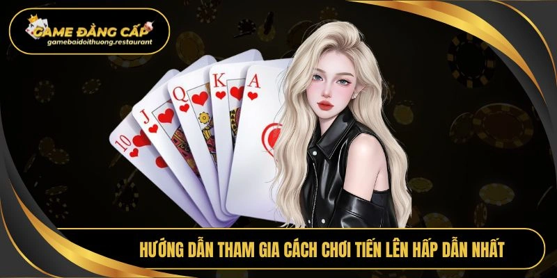 Hướng dẫn tham gia cách chơi tiến lên hấp dẫn nhất