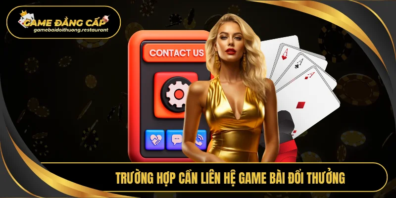 Trường hợp cần liên hệ Game bài đổi thưởng