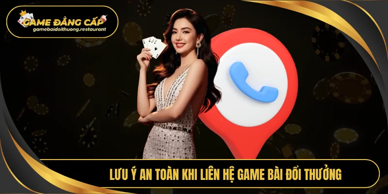 Lưu ý an toàn khi liên hệ Game bài đổi thưởng