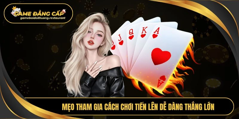 Mẹo tham gia cách chơi tiến lên dễ dàng thắng lớn