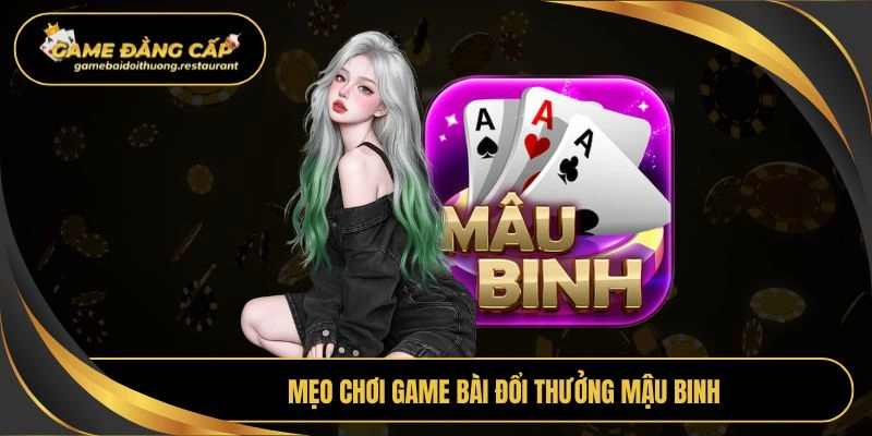 Mẹo chơi game bài đổi thưởng mậu binh