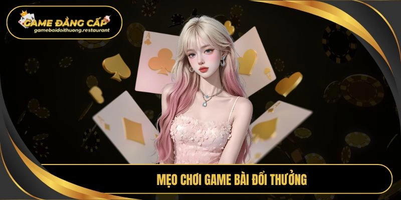 mẹo chơi game bài đổi thưởng