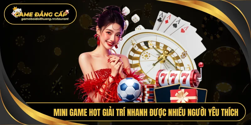 Mini game hot giải trí nhanh được nhiều người yêu thích