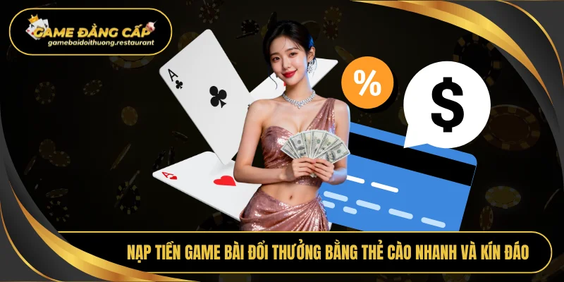 Nạp tiền game bài đổi thưởng bằng thẻ cào nhanh và kín đáo