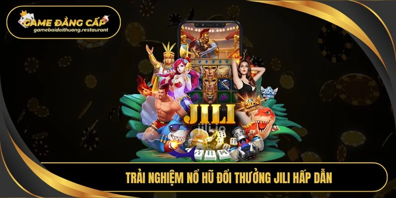 Trải nghiệm nổ hũ đổi thưởng JILI hấp dẫn