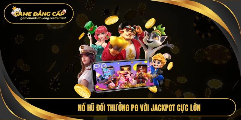 Nổ hũ đổi thưởng PG với jackpot cực lớn