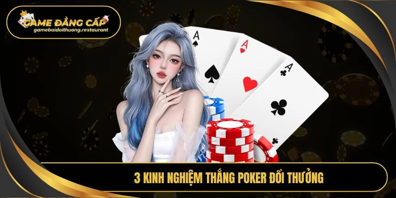3 kinh nghiệm thắng Poker đổi thưởng