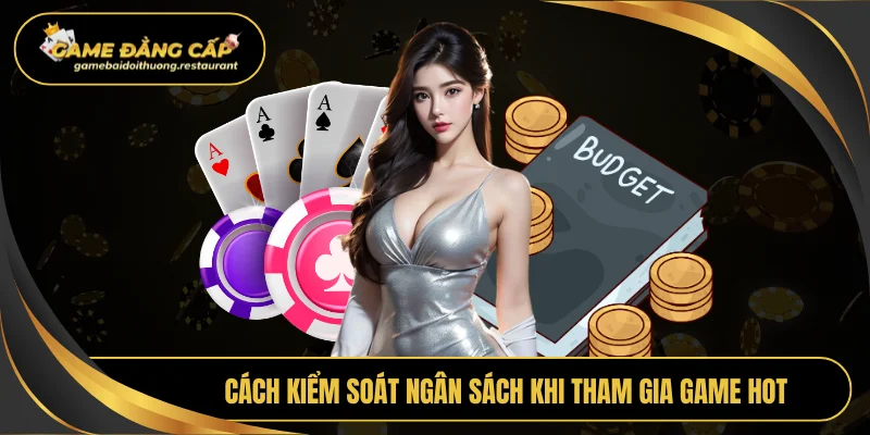 Cách kiểm soát ngân sách khi tham gia game hot