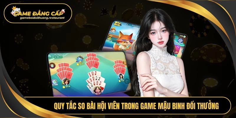 Quy tắc so bài hội viên trong game mậu binh đổi thưởng