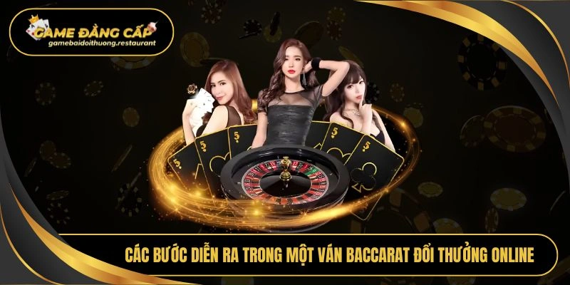 Các bước diễn ra trong một ván baccarat đổi thưởng online