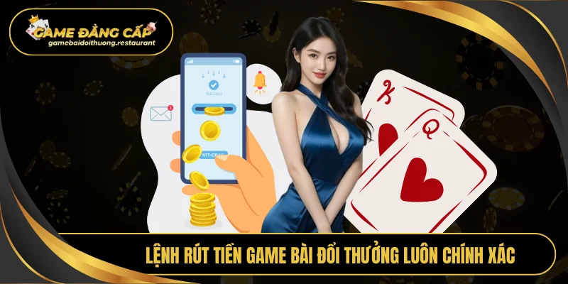 Lệnh rút tiền Game bài đổi thưởng luôn chính xác