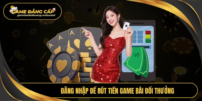 Đăng nhập để rút tiền Game bài đổi thưởng
