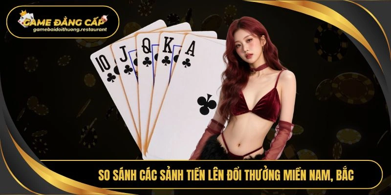 So sánh các sảnh tiến lên đổi thưởng miền Nam, Bắc