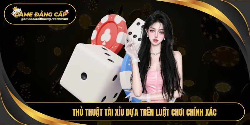 Thủ thuật tài xỉu dựa trên luật chơi chính xác