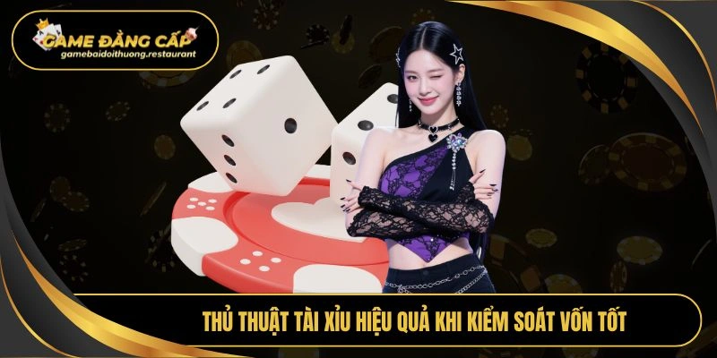 Thủ thuật tài xỉu hiệu quả khi kiểm soát vốn tốt