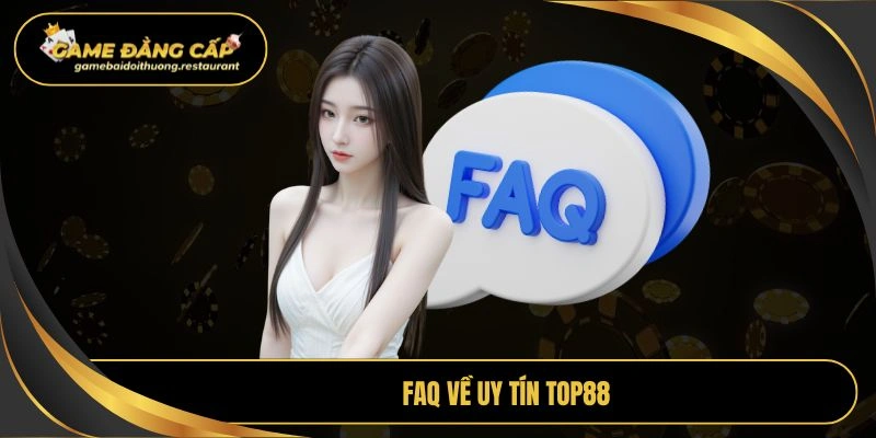 Faq về uy tín Top88